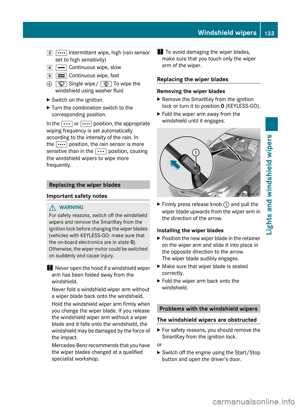 MERCEDES-BENZ E-Class CABRIOLET 2013 C207 User Guide 3
Å Intermittent wipe, high (rain sensor
set to high sensitivity)
4 ° Continuous wipe, slow
5 ¯ Continuous wipe, fast
B í Single wipe/  î To wipe the
windshield using washer fluid
X Switch on the