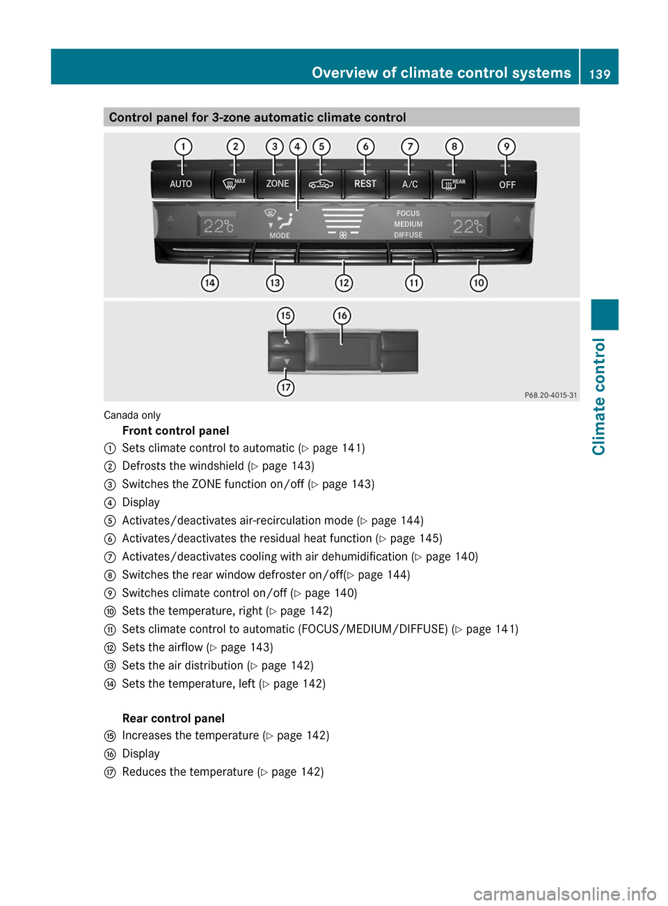 MERCEDES-BENZ E-Class COUPE 2013 C207 Owners Manual Control panel for 3-zone automatic climate control
Canada only
Front control panel
: Sets climate control to automatic (Y page 141)
; Defrosts the windshield ( Y page 143)
= Switches the ZONE function MERCEDES-BENZ E-Class COUPE 2013 C207 Owners Manual Control panel for 3-zone automatic climate control
Canada only
Front control panel
: Sets climate control to automatic (Y page 141)
; Defrosts the windshield ( Y page 143)
= Switches the ZONE function