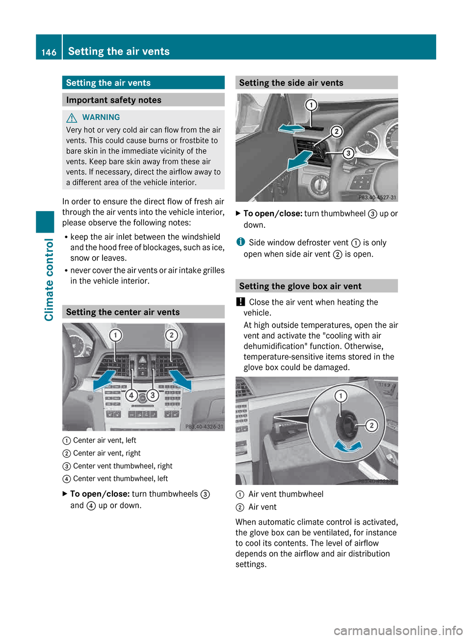 MERCEDES-BENZ E-Class COUPE 2013 C207 Owners Manual Setting the air vents
Important safety notes
G
WARNING
Very hot or very cold air can flow from the air
vents. This could cause burns or frostbite to
bare skin in the immediate vicinity of the
vents. K