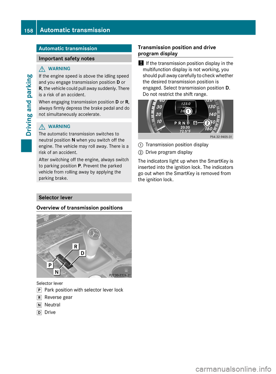 MERCEDES-BENZ E-Class CABRIOLET 2013 C207 Owners Manual Automatic transmission
Important safety notes
G
WARNING
If the engine speed is above the idling speed
and you engage transmission position D or
R,
the vehicle could pull away suddenly. There
is a ri MERCEDES-BENZ E-Class CABRIOLET 2013 C207 Owners Manual Automatic transmission
Important safety notes
G
WARNING
If the engine speed is above the idling speed
and you engage transmission position D or
R,
the vehicle could pull away suddenly. There
is a ri