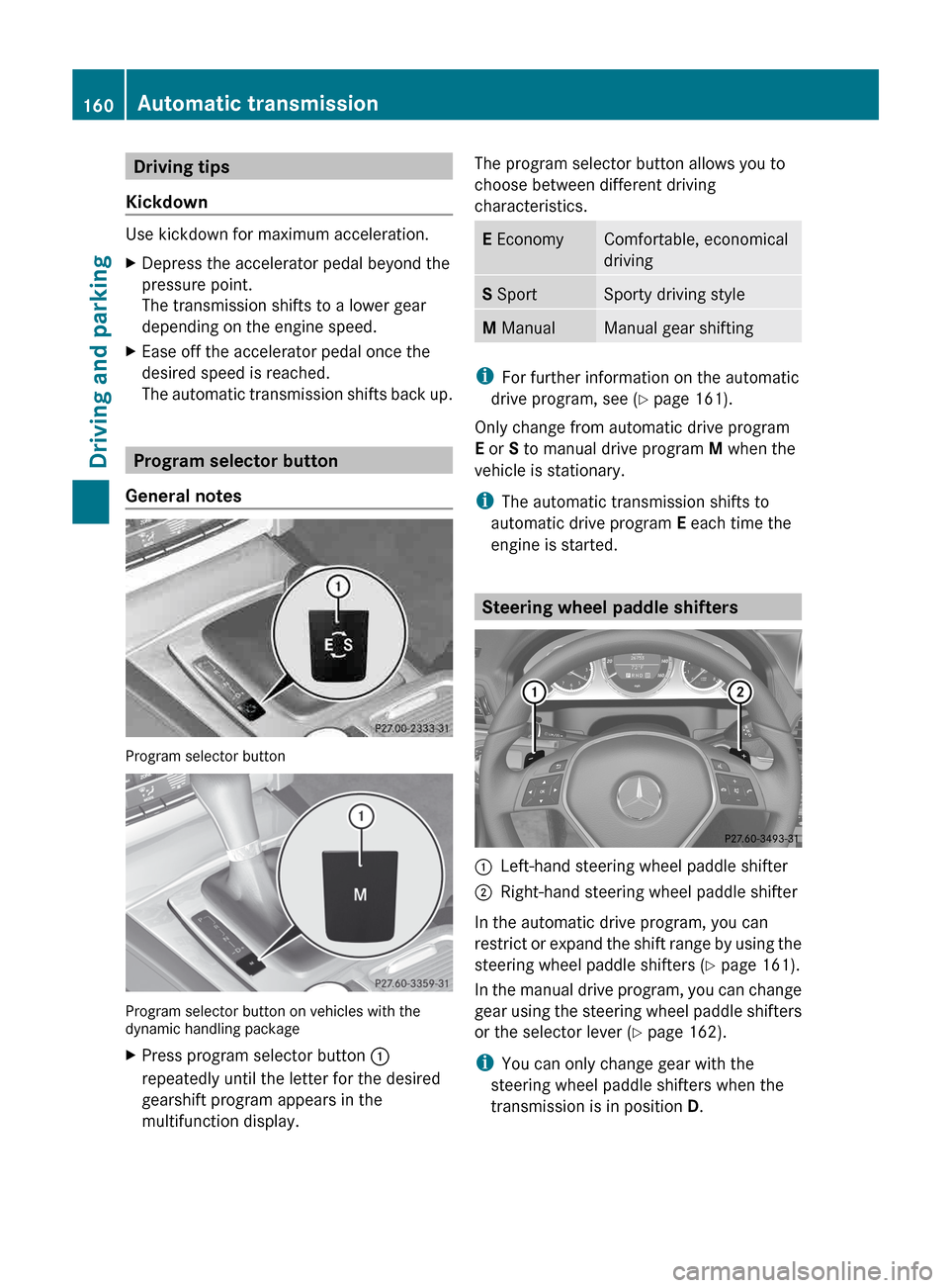 MERCEDES-BENZ E-Class CABRIOLET 2013 C207 Owners Manual Driving tips
Kickdown Use kickdown for maximum acceleration.
X
Depress the accelerator pedal beyond the
pressure point.
The transmission shifts to a lower gear
depending on the engine speed.
X Ease of