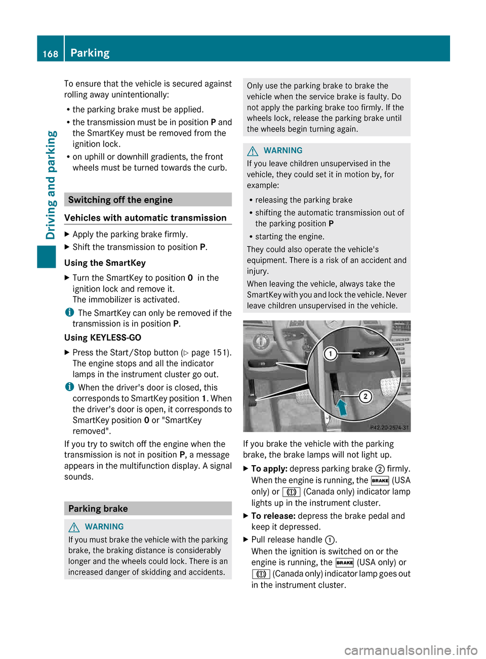 MERCEDES-BENZ E-Class COUPE 2013 C207 Owners Manual To ensure that the vehicle is secured against
rolling away unintentionally:
R
the parking brake must be applied.
R the 
transmission must be in position  P and
the SmartKey must be removed from the
ig