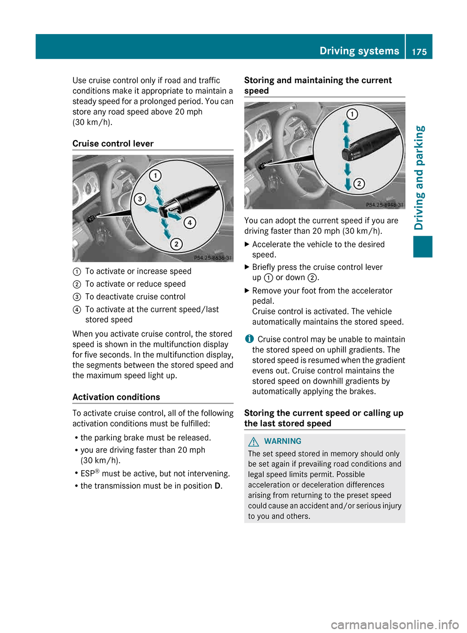 MERCEDES-BENZ E-Class CABRIOLET 2013 C207 Owners Guide Use cruise control only if road and traffic
conditions make it appropriate to maintain a
steady 
speed for a prolonged period. You can
store any road speed above 20 mph
(30 km/h).
Cruise control lever