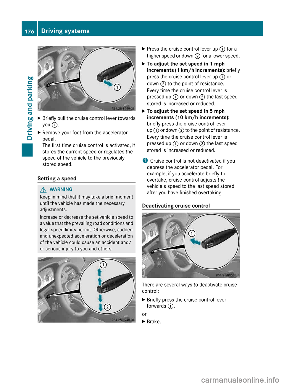 MERCEDES-BENZ E-Class CABRIOLET 2013 C207 Owners Manual X
Briefly pull the cruise control lever towards
you :.
X Remove your foot from the accelerator
pedal.
The first time cruise control is activated, it
stores the current speed or regulates the
speed of MERCEDES-BENZ E-Class CABRIOLET 2013 C207 Owners Manual X
Briefly pull the cruise control lever towards
you :.
X Remove your foot from the accelerator
pedal.
The first time cruise control is activated, it
stores the current speed or regulates the
speed of