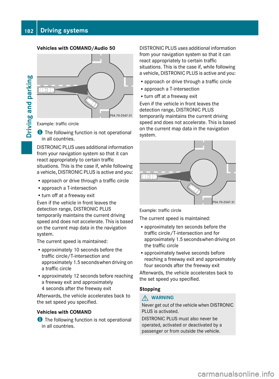 MERCEDES-BENZ E-Class CABRIOLET 2013 C207 Owners Manual Vehicles with COMAND/Audio 50
Example: traffic circle
i
The following function is not operational
in all countries.
DISTRONIC 
PLUS uses additional information
from your navigation system so that it c