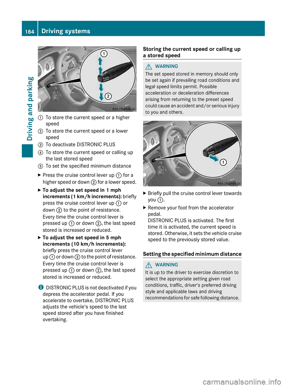 MERCEDES-BENZ E-Class CABRIOLET 2013 C207 Owners Guide :
To store the current speed or a higher
speed
; To store the current speed or a lower
speed
= To deactivate DISTRONIC PLUS
? To store the current speed or calling up
the last stored speed
A To set th