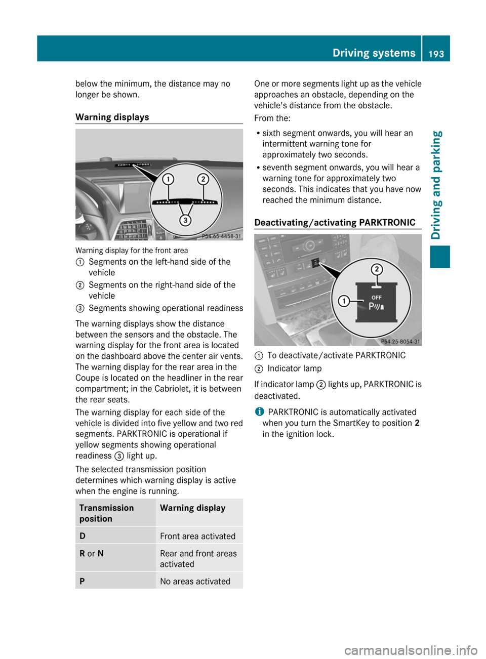 MERCEDES-BENZ E-Class CABRIOLET 2013 C207 Owners Manual below the minimum, the distance may no
longer be shown.
Warning displays
Warning display for the front area
:
Segments on the left-hand side of the
vehicle
; Segments on the right-hand side of the
veh