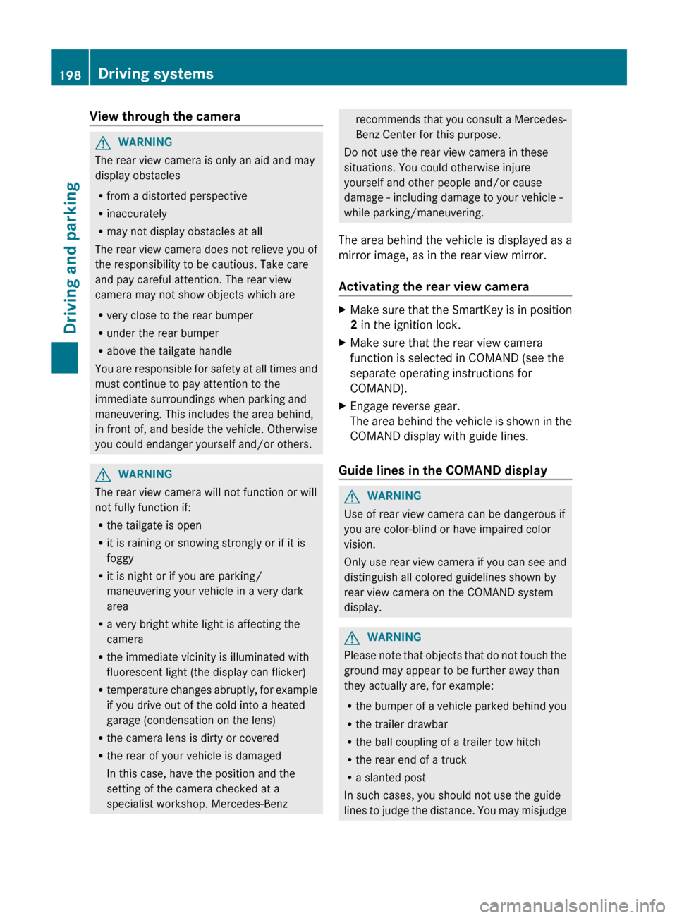 MERCEDES-BENZ E-Class CABRIOLET 2013 C207 Owners Manual View through the camera
G
WARNING
The rear view camera is only an aid and may
display obstacles
R from a distorted perspective
R inaccurately
R may not display obstacles at all
The rear view camera do