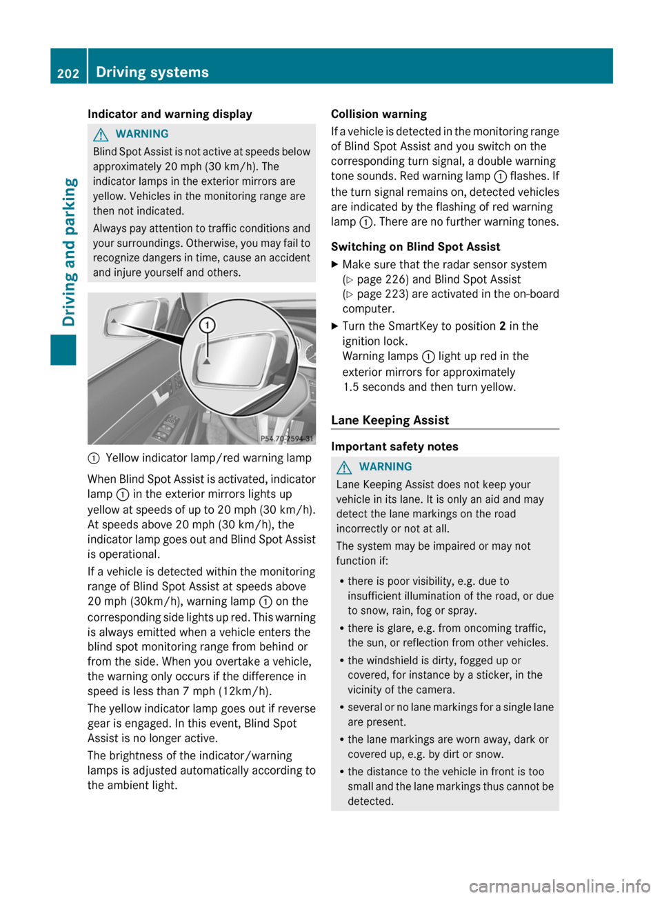 MERCEDES-BENZ E-Class CABRIOLET 2013 C207 User Guide Indicator and warning display
G
WARNING
Blind Spot Assist is not active at speeds below
approximately  20 mph (30 km/h). The
indicator lamps in the exterior mirrors are
yellow. Vehicles in the monitor