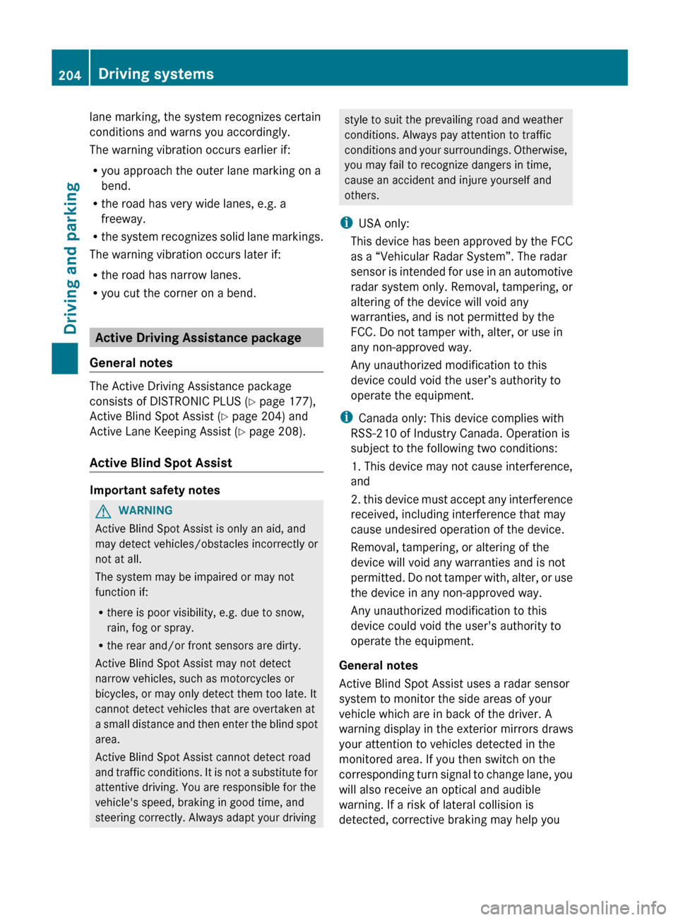 MERCEDES-BENZ E-Class CABRIOLET 2013 C207 Owners Manual lane marking, the system recognizes certain
conditions and warns you accordingly.
The warning vibration occurs earlier if:
R
you approach the outer lane marking on a
bend.
R the road has very wide lan MERCEDES-BENZ E-Class CABRIOLET 2013 C207 Owners Manual lane marking, the system recognizes certain
conditions and warns you accordingly.
The warning vibration occurs earlier if:
R
you approach the outer lane marking on a
bend.
R the road has very wide lan