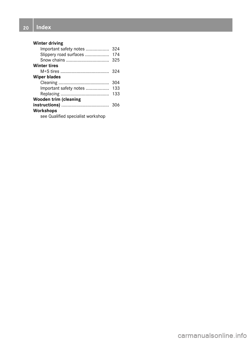 MERCEDES-BENZ E-Class CABRIOLET 2013 C207 Owners Guide Winter driving
Important safety notes  ..................324
Slippery road surfaces ................... 174
Snow chains .................................. 325
Winter tires
M+S tires  .................