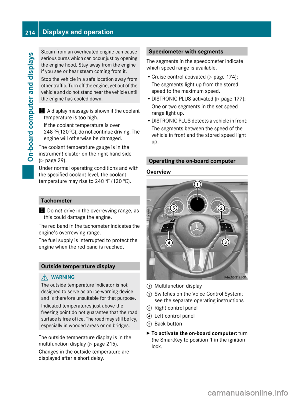 MERCEDES-BENZ E-Class COUPE 2013 C207 Owners Manual Steam from an overheated engine can cause
serious 
burns which can occur just by opening
the engine hood. Stay away from the engine
if you see or hear steam coming from it.
Stop the vehicle in a safe 