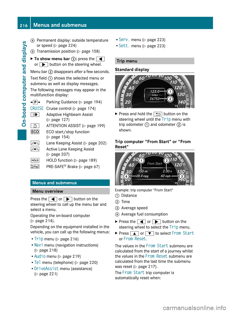 MERCEDES-BENZ E-Class COUPE 2013 C207 Owners Manual ?
Permanent display: outside temperature
or speed ( Y page 224)
A Transmission position ( Y page 158)
X To show menu bar ;: press the =
or ; button on the steering wheel.
Menu bar  ;  disappears after