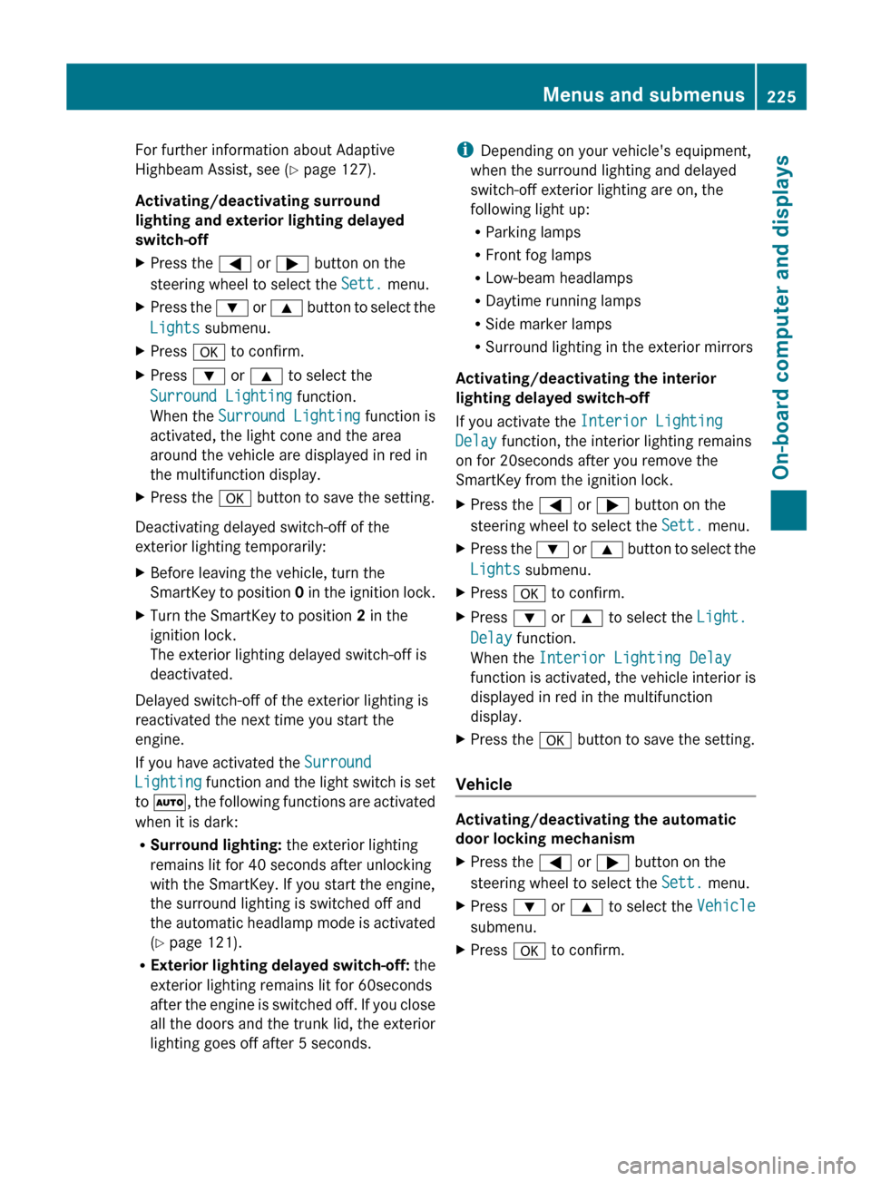 MERCEDES-BENZ E-Class CABRIOLET 2013 C207 Workshop Manual For further information about Adaptive
Highbeam Assist, see (
Y page 127).
Activating/deactivating surround
lighting and exterior lighting delayed
switch-off
X Press the = or ; button on the
steering 