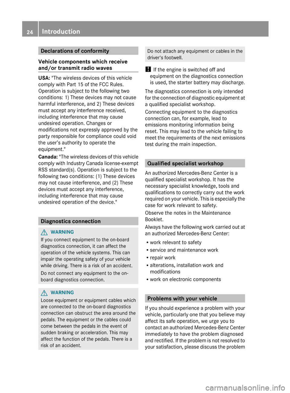 MERCEDES-BENZ E-Class COUPE 2013 C207 User Guide Declarations of conformity
Vehicle components which receive
and/or transmit radio waves USA: "The wireless devices of this vehicle
comply with Part 15 of the FCC Rules.
Operation is subject to the fol