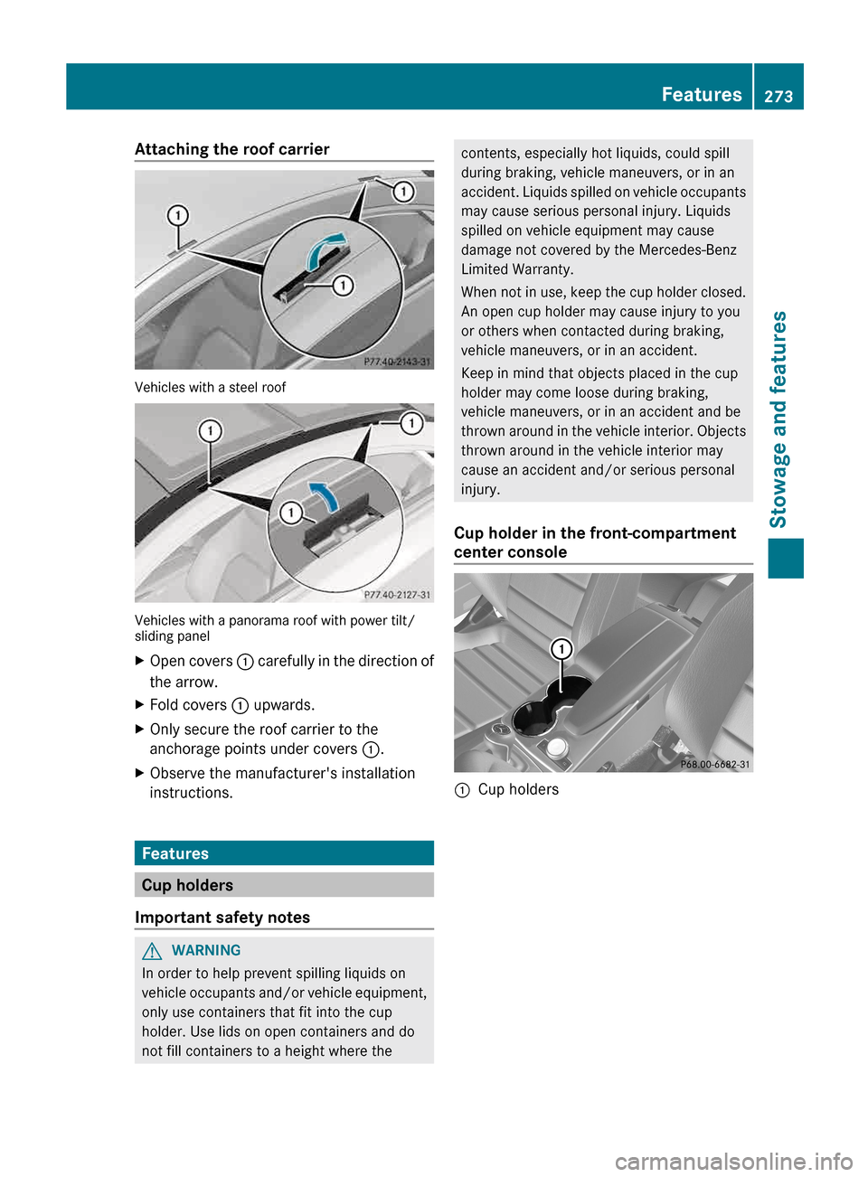 MERCEDES-BENZ E-Class COUPE 2013 C207 Owners Manual Attaching the roof carrier
Vehicles with a steel roof
Vehicles with a panorama roof with power tilt/
sliding panel
X
Open covers : carefully in the direction of
the arrow.
X Fold covers : upwards.
X MERCEDES-BENZ E-Class COUPE 2013 C207 Owners Manual Attaching the roof carrier
Vehicles with a steel roof
Vehicles with a panorama roof with power tilt/
sliding panel
X
Open covers : carefully in the direction of
the arrow.
X Fold covers : upwards.
X