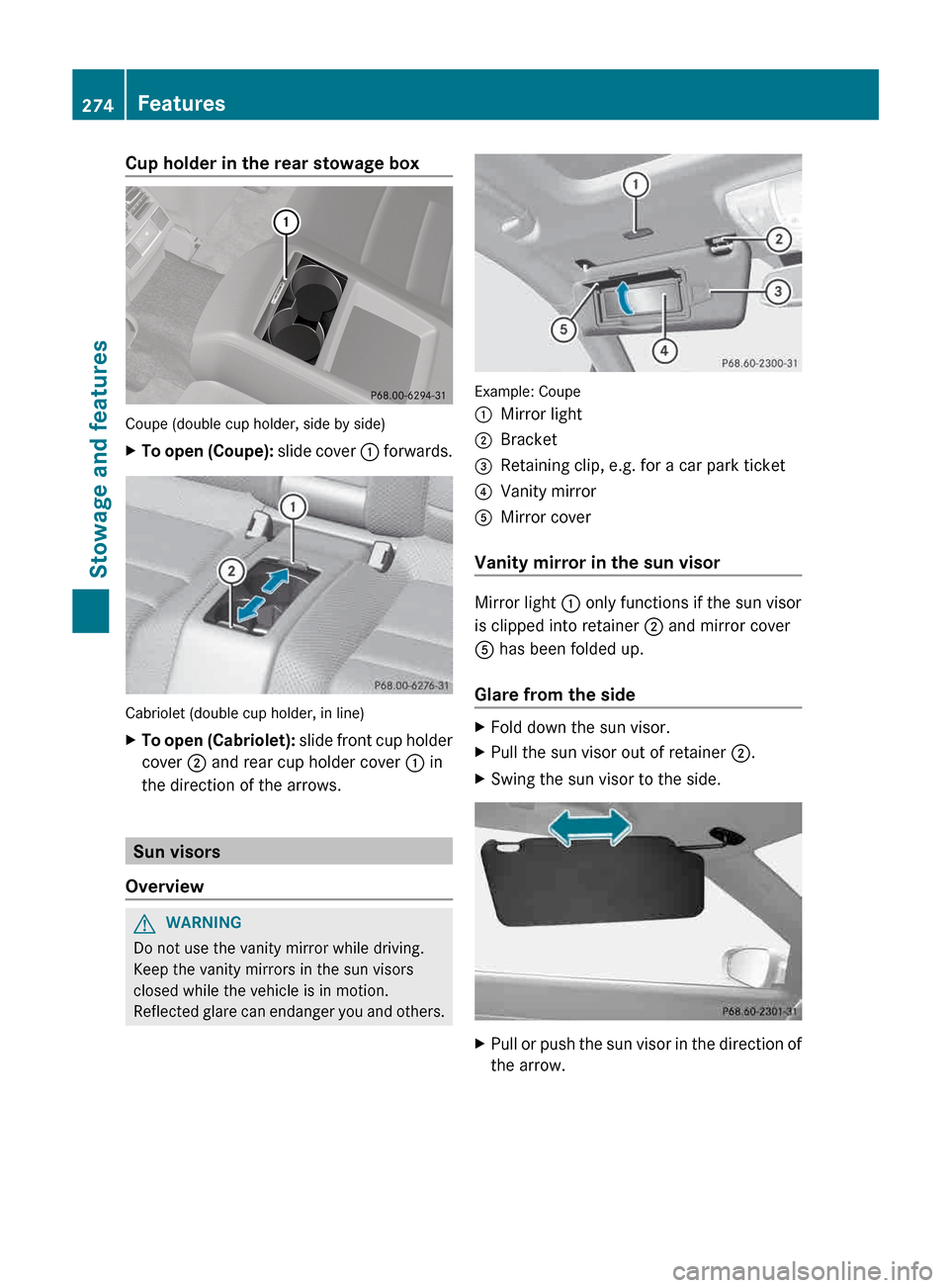 MERCEDES-BENZ E-Class COUPE 2013 C207 Owners Manual Cup holder in the rear stowage box
Coupe (double cup holder, side by side)
X
To open (Coupe): slide cover : forwards.Cabriolet (double cup holder, in line)
X
To open (Cabriolet):
slide front cup MERCEDES-BENZ E-Class COUPE 2013 C207 Owners Manual Cup holder in the rear stowage box
Coupe (double cup holder, side by side)
X
To open (Coupe): slide cover : forwards.Cabriolet (double cup holder, in line)
X
To open (Cabriolet):
slide front cup