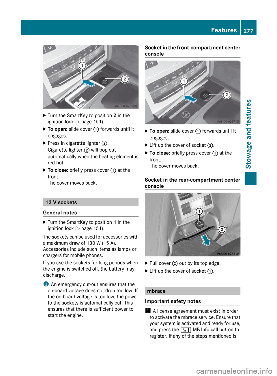 MERCEDES-BENZ E-Class CABRIOLET 2013 C207 Owners Guide X
Turn the SmartKey to position  2 in the
ignition lock ( Y page 151).
X To open: slide cover  : forwards until it
engages.
X Press in cigarette lighter ;.
Cigarette lighter  ; will pop out
automatica