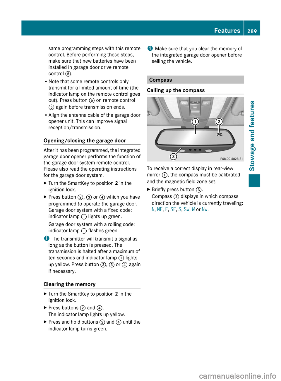 MERCEDES-BENZ E-Class CABRIOLET 2013 C207 Owners Guide same programming steps with this remote
control. Before performing these steps,
make sure that new batteries have been
installed in garage door drive remote
control 
A.
R Note that some remote control