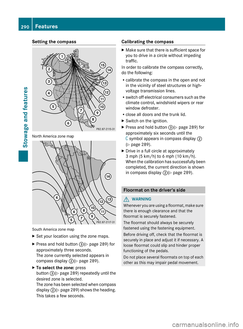 MERCEDES-BENZ E-Class CABRIOLET 2013 C207 Service Manual Setting the compass
North America zone map
South America zone map
X
Set your location using the zone maps.
X Press and hold button =(Y page 289) for
approximately three seconds.
The zone currently sel