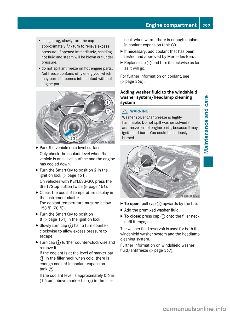 MERCEDES-BENZ E-Class COUPE 2013 C207 Owners Manual R
using a rag, slowly turn the cap
approximately  1
/ 2 turn to relieve excess
pressure. If opened immediately, scalding
hot 
fluid and steam will be blown out under
pressure.
R do not spill antifreez