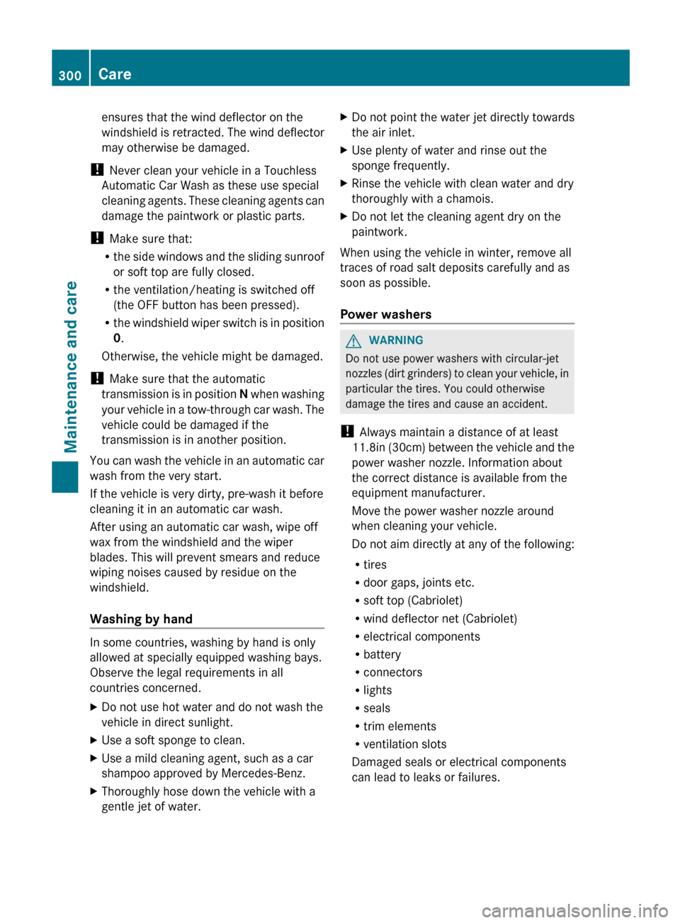 MERCEDES-BENZ E-Class CABRIOLET 2013 C207 Repair Manual ensures that the wind deflector on the
windshield 
is retracted. The wind deflector
may otherwise be damaged.
!  Never clean your vehicle in a Touchless
Automatic Car Wash as these use special
cleanin
