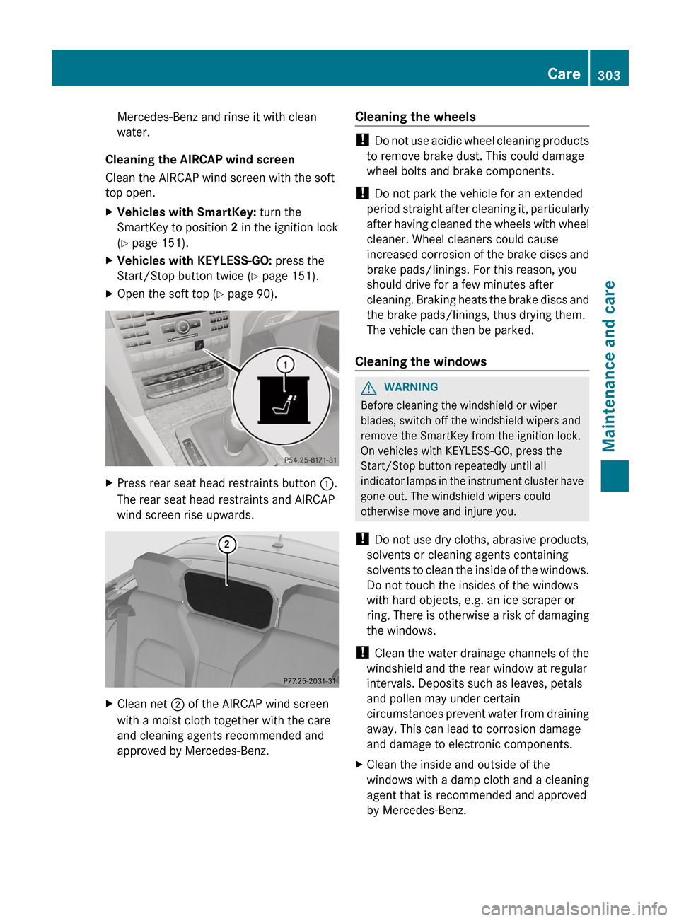 MERCEDES-BENZ E-Class CABRIOLET 2013 C207 Owners Guide Mercedes-Benz and rinse it with clean
water.
Cleaning the AIRCAP wind screen
Clean the AIRCAP wind screen with the soft
top open.
X Vehicles with SmartKey: turn the
SmartKey to position 2 in the ignit