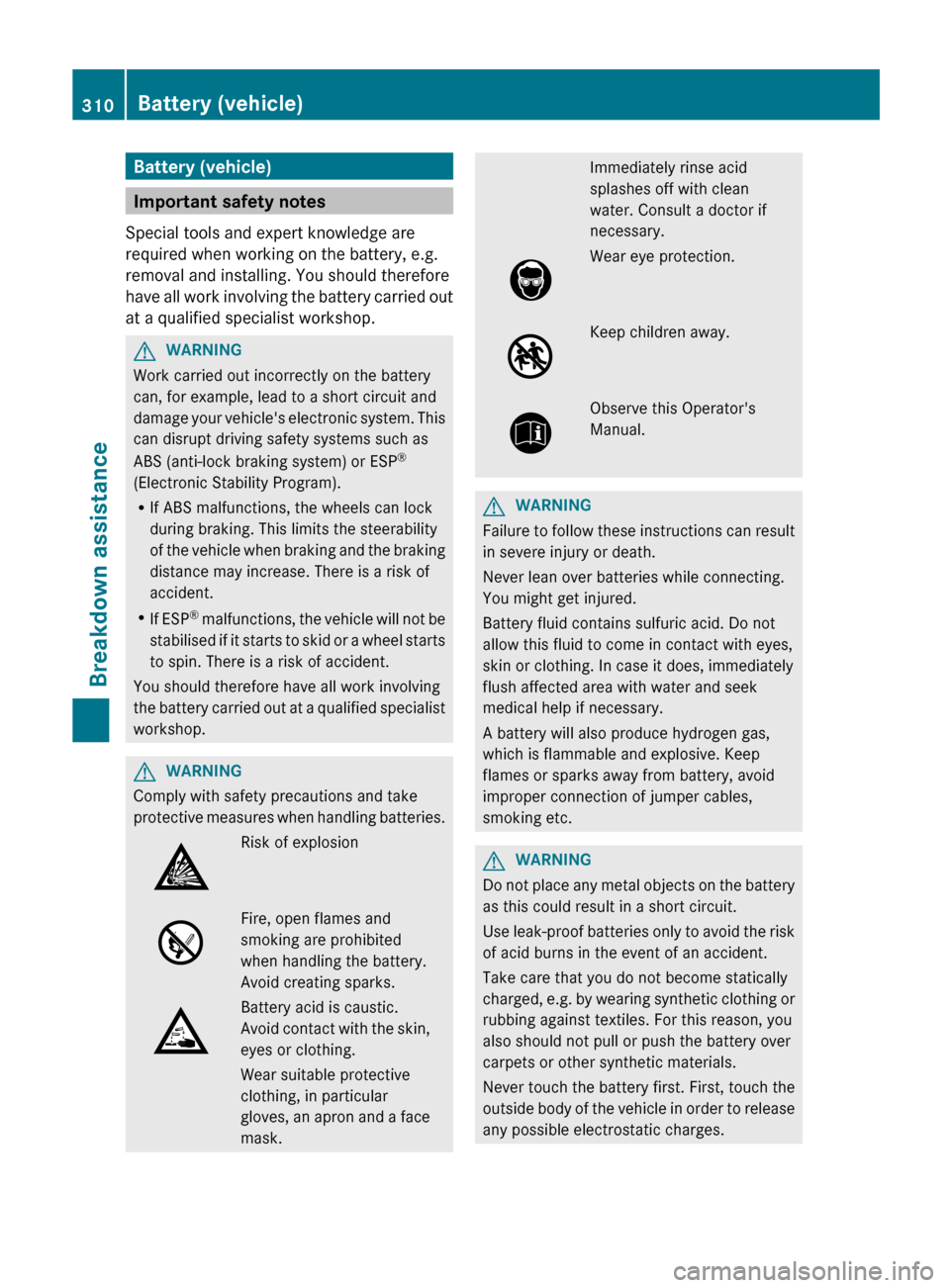 MERCEDES-BENZ E-Class COUPE 2013 C207 Owners Manual Battery (vehicle)
Important safety notes
Special tools and expert knowledge are
required when working on the battery, e.g.
removal and installing. You should therefore
have
all work involving the bat MERCEDES-BENZ E-Class COUPE 2013 C207 Owners Manual Battery (vehicle)
Important safety notes
Special tools and expert knowledge are
required when working on the battery, e.g.
removal and installing. You should therefore
have
all work involving the bat