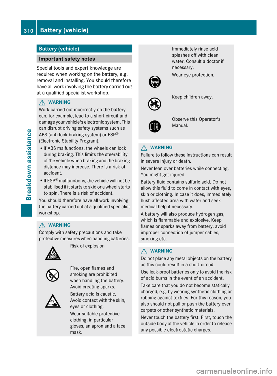 MERCEDES-BENZ E-Class CABRIOLET 2013 C207 Owners Manual Battery (vehicle)
Important safety notes
Special tools and expert knowledge are
required when working on the battery, e.g.
removal and installing. You should therefore
have 
all work involving the bat