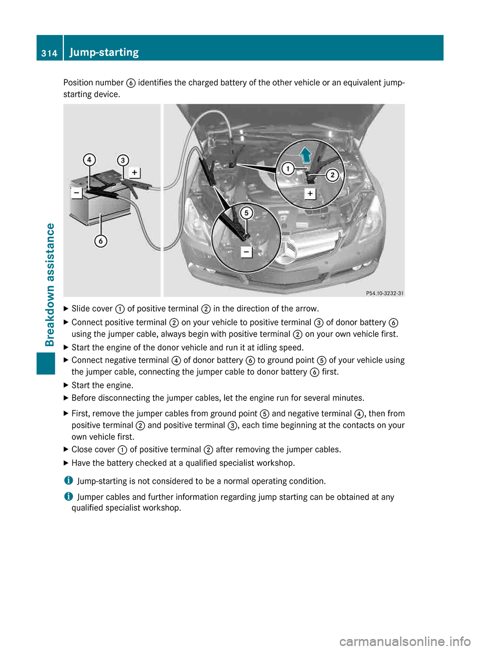 MERCEDES-BENZ E-Class CABRIOLET 2013 C207 Owners Manual Position number 
B  identifies the charged battery of the other vehicle or an equivalent jump-
starting device. X
Slide cover : of positive terminal ; in the direction of the arrow.
X Connect positive