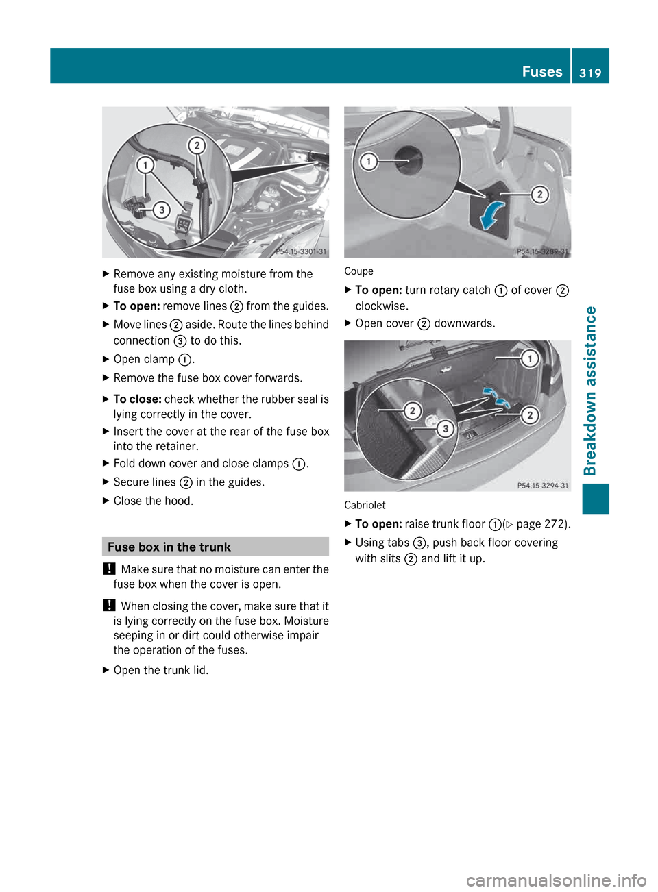 MERCEDES-BENZ E-Class COUPE 2013 C207 Owners Manual X
Remove any existing moisture from the
fuse box using a dry cloth.
X To open: remove lines ; from the guides.
X Move lines ;
aside. Route the lines behind
connection = to do this.
X Open clamp MERCEDES-BENZ E-Class COUPE 2013 C207 Owners Manual X
Remove any existing moisture from the
fuse box using a dry cloth.
X To open: remove lines ; from the guides.
X Move lines ;
aside. Route the lines behind
connection = to do this.
X Open clamp