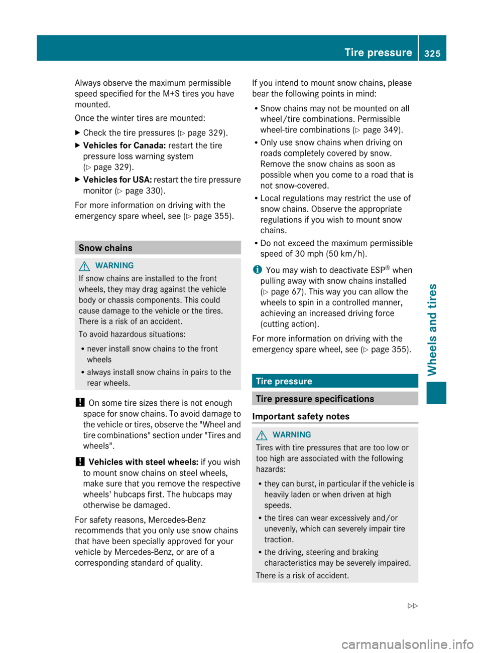 MERCEDES-BENZ E-Class CABRIOLET 2013 C207 User Guide Always observe the maximum permissible
speed specified for the M+S tires you have
mounted.
Once the winter tires are mounted:
X
Check the tire pressures (Y page 329).
X Vehicles for Canada: restart th