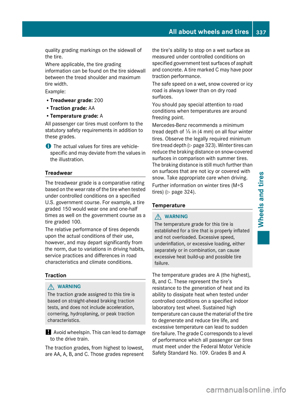 MERCEDES-BENZ E-Class CABRIOLET 2013 C207 Service Manual quality grading markings on the sidewall of
the tire.
Where applicable, the tire grading
information 
can be found on the tire sidewall
between the tread shoulder and maximum
tire width.
Example:
R Tr