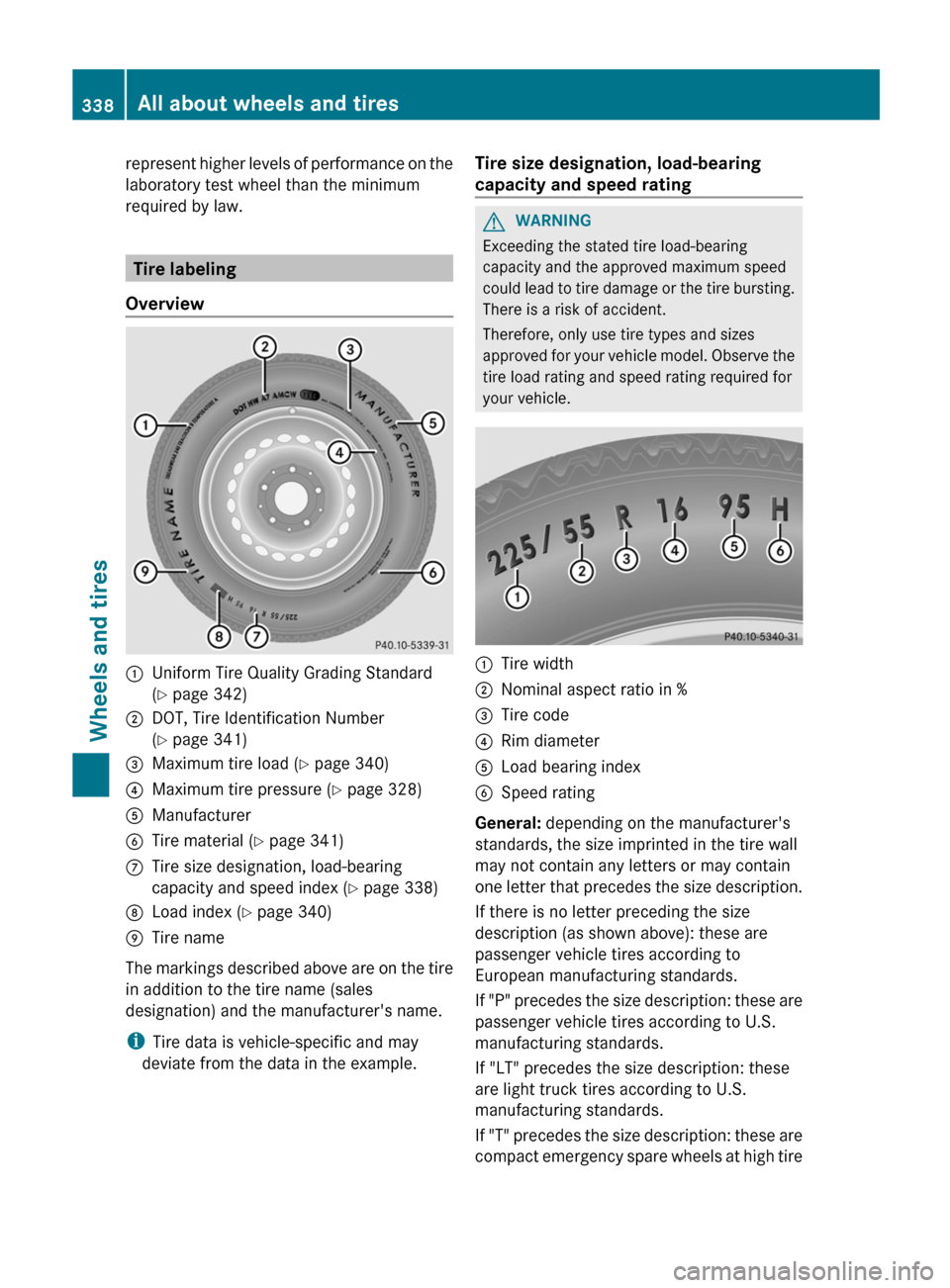 MERCEDES-BENZ E-Class CABRIOLET 2013 C207 User Guide represent higher levels of performance on the
laboratory test wheel than the minimum
required by law.
Tire labeling
Overview :
Uniform Tire Quality Grading Standard
(Y page 342)
; DOT, Tire Identifica