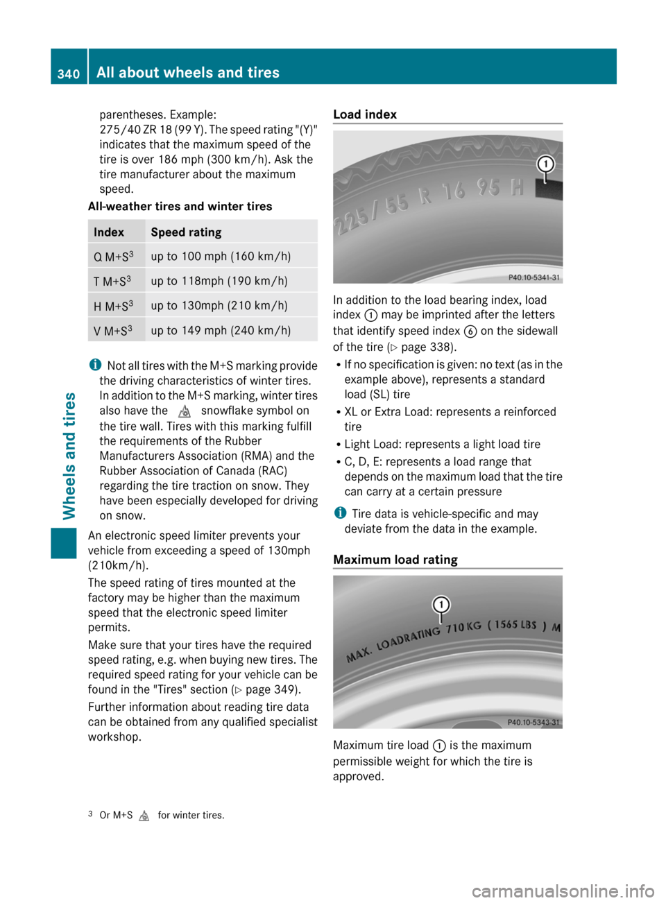 MERCEDES-BENZ E-Class CABRIOLET 2013 C207 Service Manual parentheses. Example:
275/40 
ZR 18 (99 Y). The speed rating "(Y)"
indicates that the maximum speed of the
tire is over 186 mph (300 km/h). Ask the
tire manufacturer about the maximum
speed.
All-weath