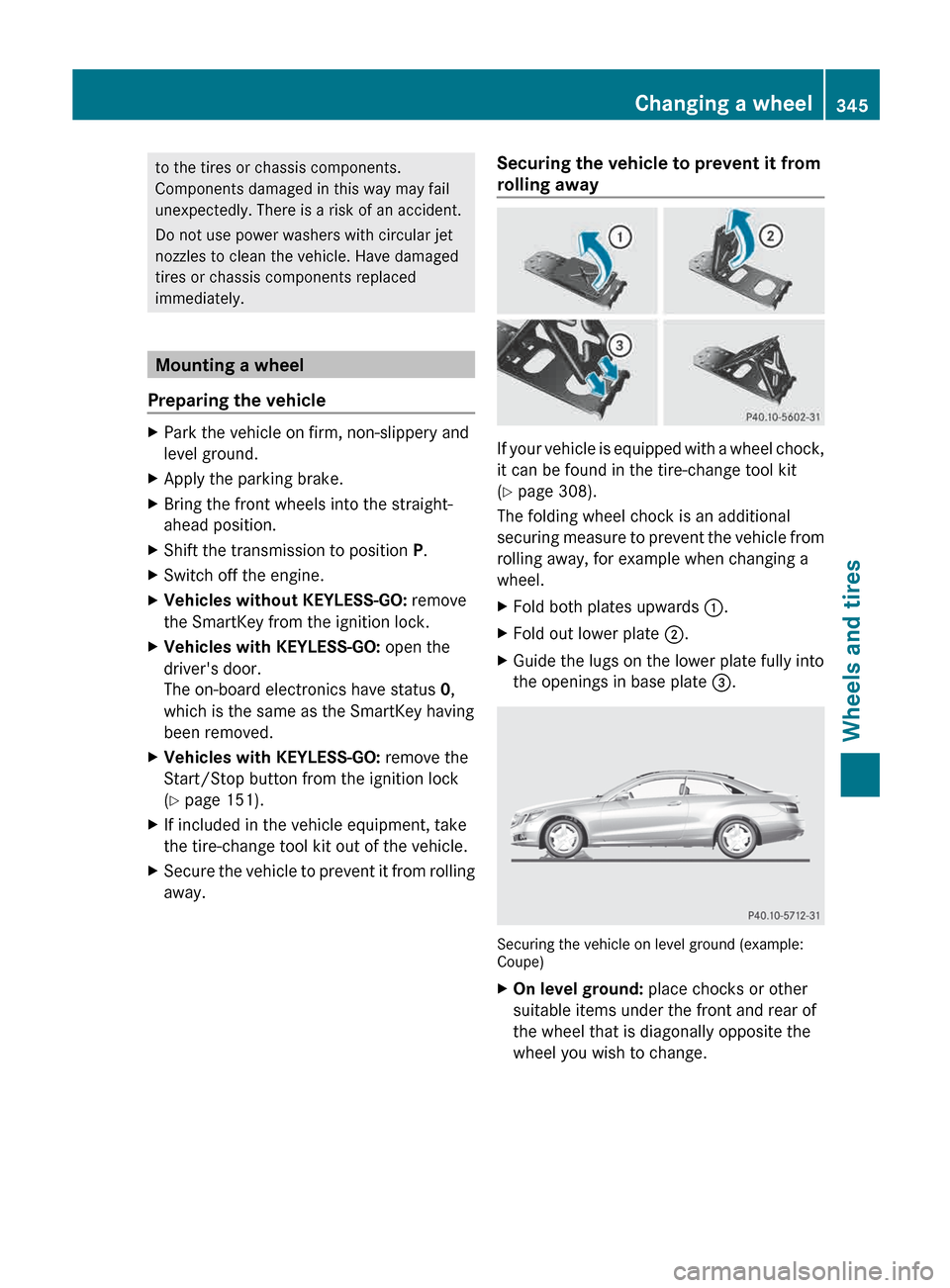 MERCEDES-BENZ E-Class CABRIOLET 2013 C207 Owners Manual to the tires or chassis components.
Components damaged in this way may fail
unexpectedly. There is a risk of an accident.
Do not use power washers with circular jet
nozzles to clean the vehicle. Have 