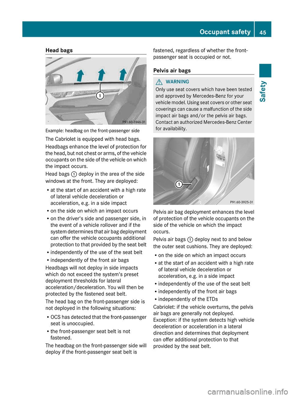 MERCEDES-BENZ E-Class COUPE 2013 C207 Service Manual Head bags
Example: headbag on the front-passenger side
The Cabriolet is equipped with head bags.
Headbags
enhance the level of protection for
the head, but not chest or arms, of the vehicle
occupants MERCEDES-BENZ E-Class COUPE 2013 C207 Service Manual Head bags
Example: headbag on the front-passenger side
The Cabriolet is equipped with head bags.
Headbags
enhance the level of protection for
the head, but not chest or arms, of the vehicle
occupants