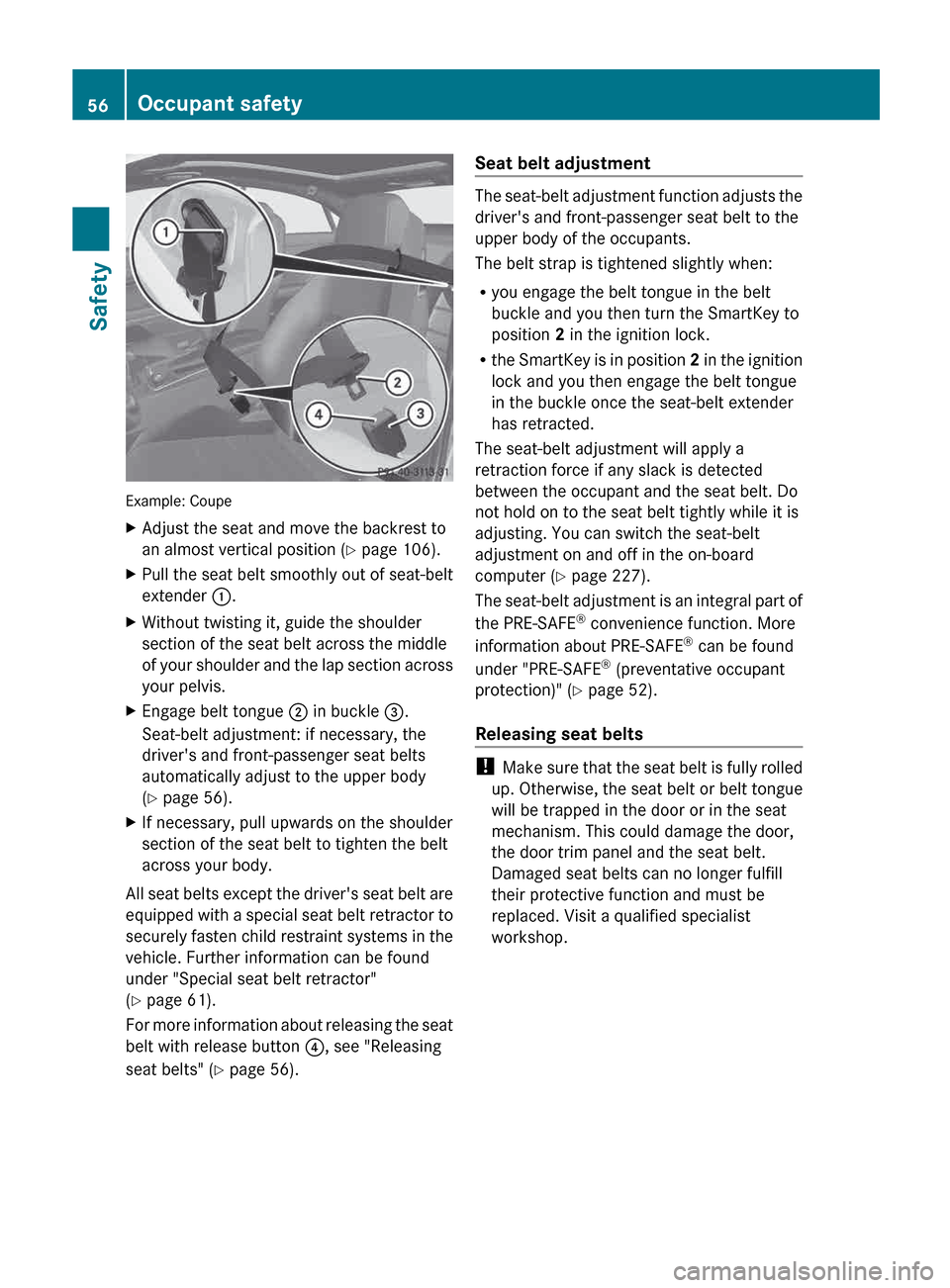 MERCEDES-BENZ E-Class COUPE 2013 C207 Workshop Manual Example: Coupe
X
Adjust the seat and move the backrest to
an almost vertical position ( Y page 106).
X Pull the seat belt smoothly out of seat-belt
extender :.
X Without twisting it, guide the should MERCEDES-BENZ E-Class COUPE 2013 C207 Workshop Manual Example: Coupe
X
Adjust the seat and move the backrest to
an almost vertical position ( Y page 106).
X Pull the seat belt smoothly out of seat-belt
extender :.
X Without twisting it, guide the should