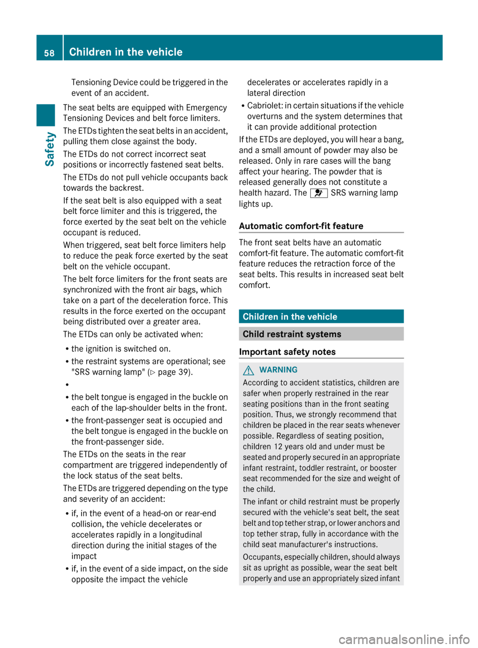 MERCEDES-BENZ E-Class CABRIOLET 2013 C207 Owners Manual Tensioning Device could be triggered in the
event of an accident.
The seat belts are equipped with Emergency
Tensioning Devices and belt force limiters.
The 
ETDs tighten the seat belts in an accident