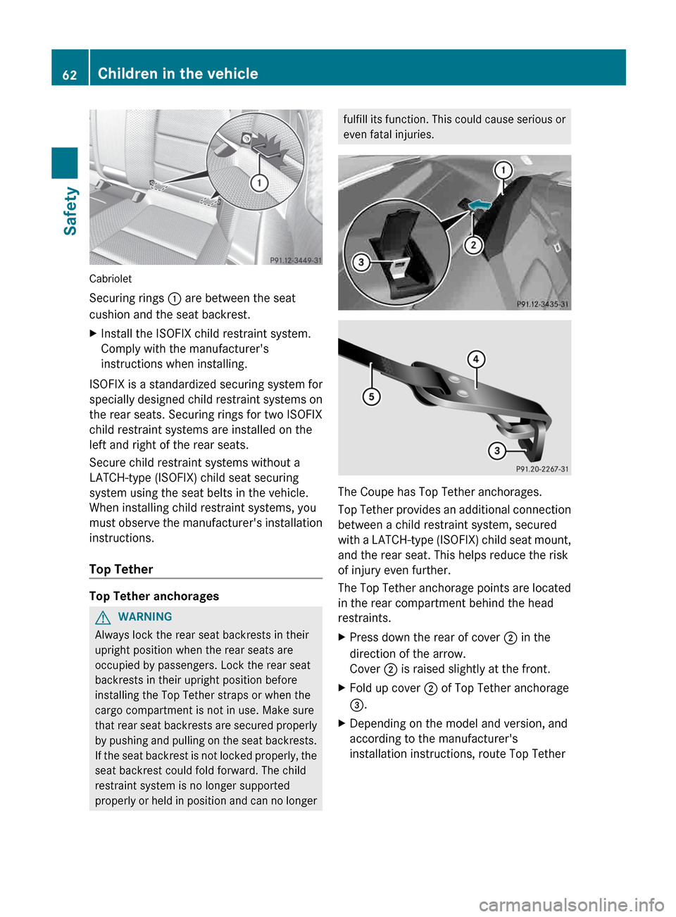 MERCEDES-BENZ E-Class CABRIOLET 2013 C207 Owners Guide Cabriolet
Securing rings : are between the seat
cushion and the seat backrest.
X
Install the ISOFIX child restraint system.
Comply with the manufacturers
instructions when installing.
ISOFIX is a sta