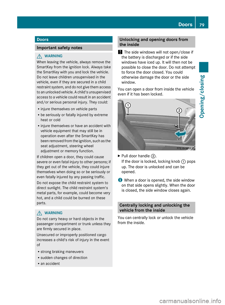 MERCEDES-BENZ E-Class CABRIOLET 2013 C207 User Guide Doors
Important safety notes
G
WARNING
When leaving the vehicle, always remove the
SmartKey from the ignition lock. Always take
the SmartKey with you and lock the vehicle.
Do not leave children unsupe