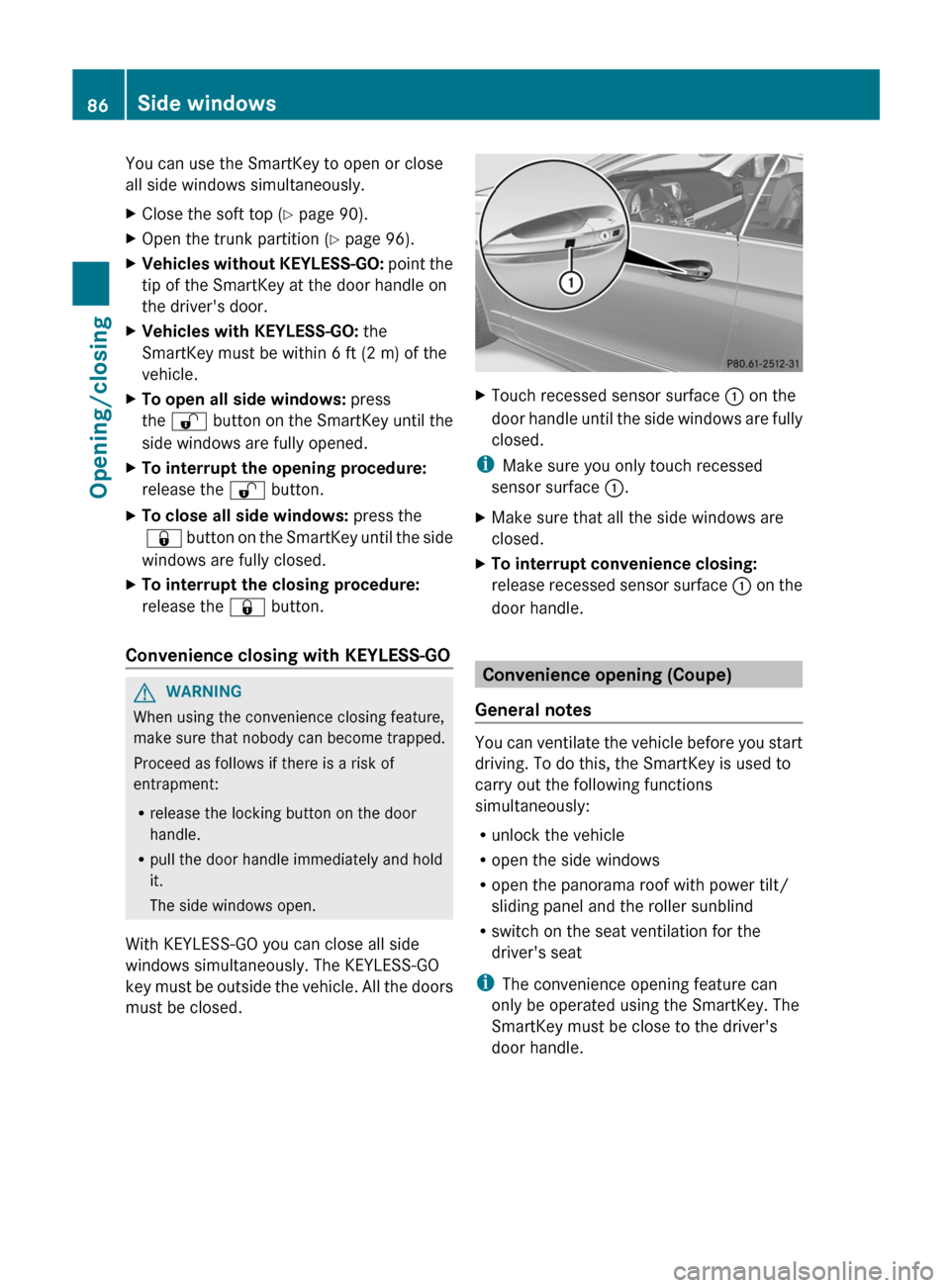MERCEDES-BENZ E-Class CABRIOLET 2013 C207 User Guide You can use the SmartKey to open or close
all side windows simultaneously.
X
Close the soft top (Y page 90).
X Open the trunk partition ( Y page 96).
X Vehicles without KEYLESS-GO: point the
tip of MERCEDES-BENZ E-Class CABRIOLET 2013 C207 User Guide You can use the SmartKey to open or close
all side windows simultaneously.
X
Close the soft top (Y page 90).
X Open the trunk partition ( Y page 96).
X Vehicles without KEYLESS-GO: point the
tip of