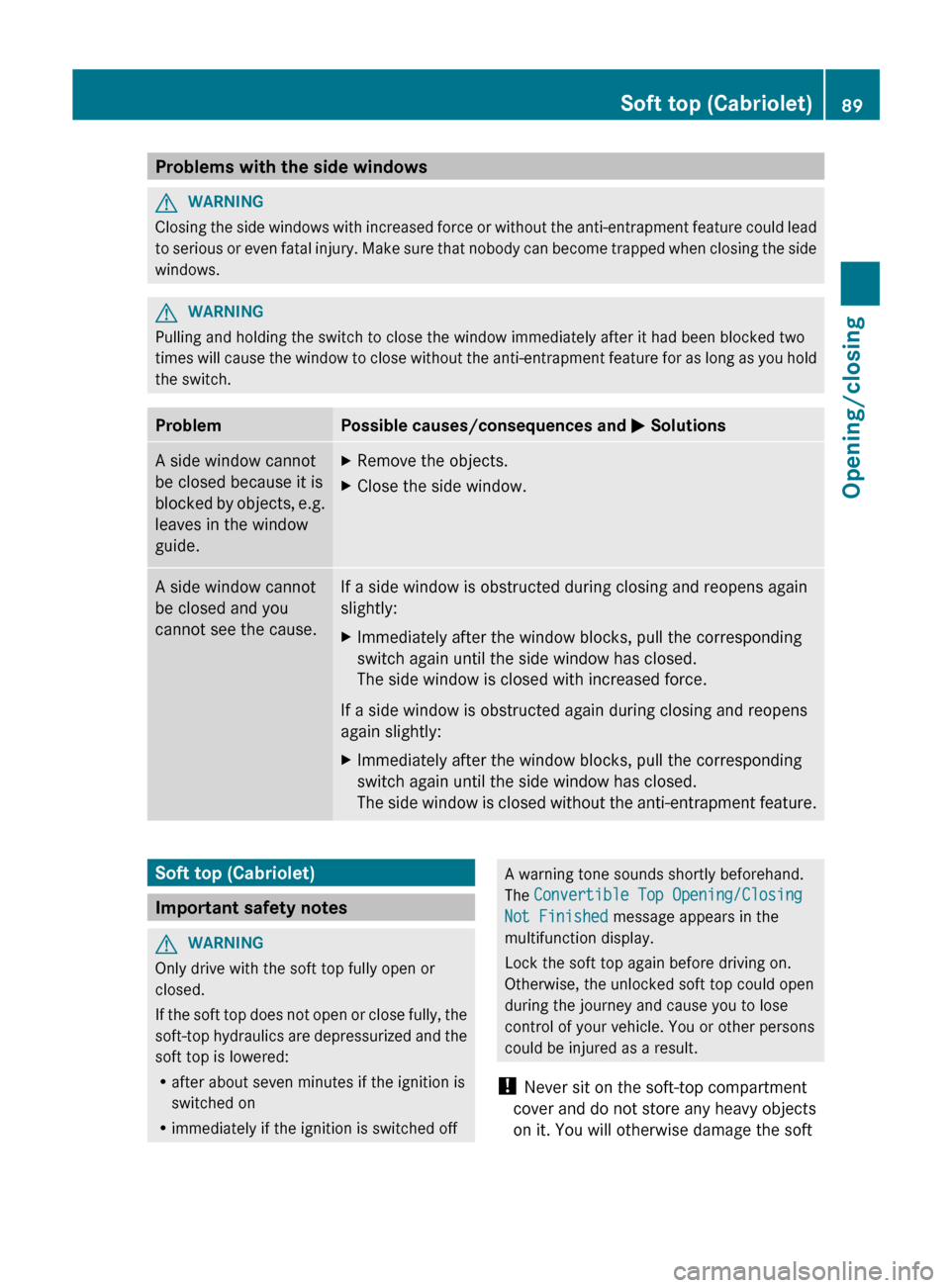 MERCEDES-BENZ E-Class CABRIOLET 2013 C207 Owners Guide Problems with the side windows
G
WARNING
Closing the side windows with increased force or without the anti-entrapment feature could lead
to  serious or even fatal injury. Make sure that nobody can bec
