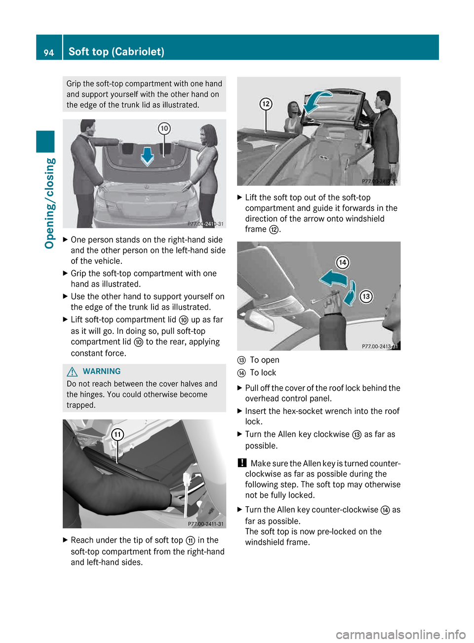 MERCEDES-BENZ E-Class CABRIOLET 2013 C207 Owners Manual Grip the soft-top compartment with one hand
and support yourself with the other hand on
the edge of the trunk lid as illustrated.
X
One person stands on the right-hand side
and the other person on the MERCEDES-BENZ E-Class CABRIOLET 2013 C207 Owners Manual Grip the soft-top compartment with one hand
and support yourself with the other hand on
the edge of the trunk lid as illustrated.
X
One person stands on the right-hand side
and the other person on the