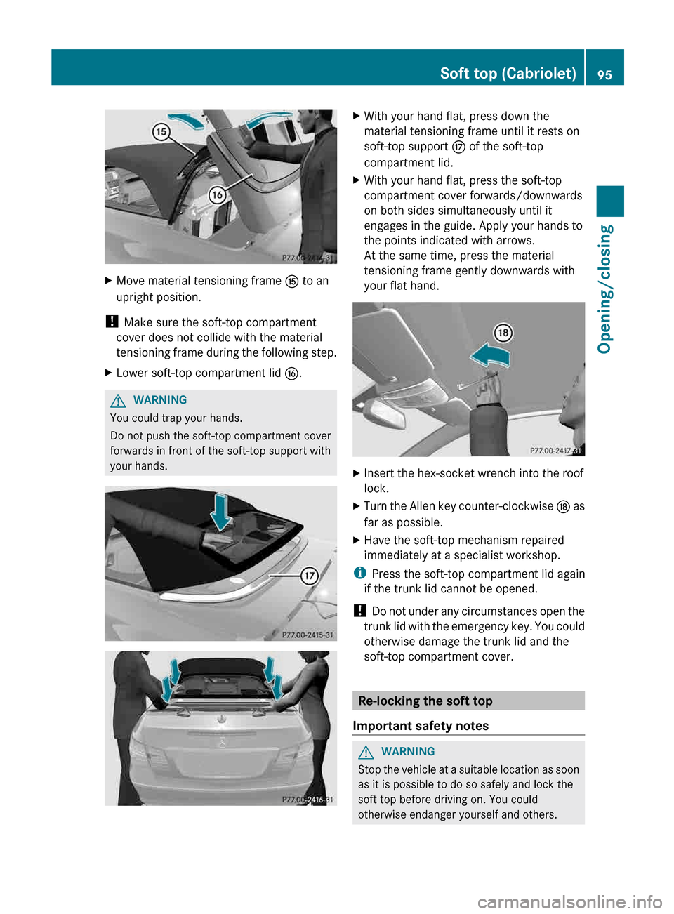 MERCEDES-BENZ E-Class CABRIOLET 2013 C207 Owners Manual X
Move material tensioning frame K to an
upright position.
! Make sure the soft-top compartment
cover does not collide with the material
tensioning
frame during the following step.
X Lower soft-top MERCEDES-BENZ E-Class CABRIOLET 2013 C207 Owners Manual X
Move material tensioning frame K to an
upright position.
! Make sure the soft-top compartment
cover does not collide with the material
tensioning
frame during the following step.
X Lower soft-top