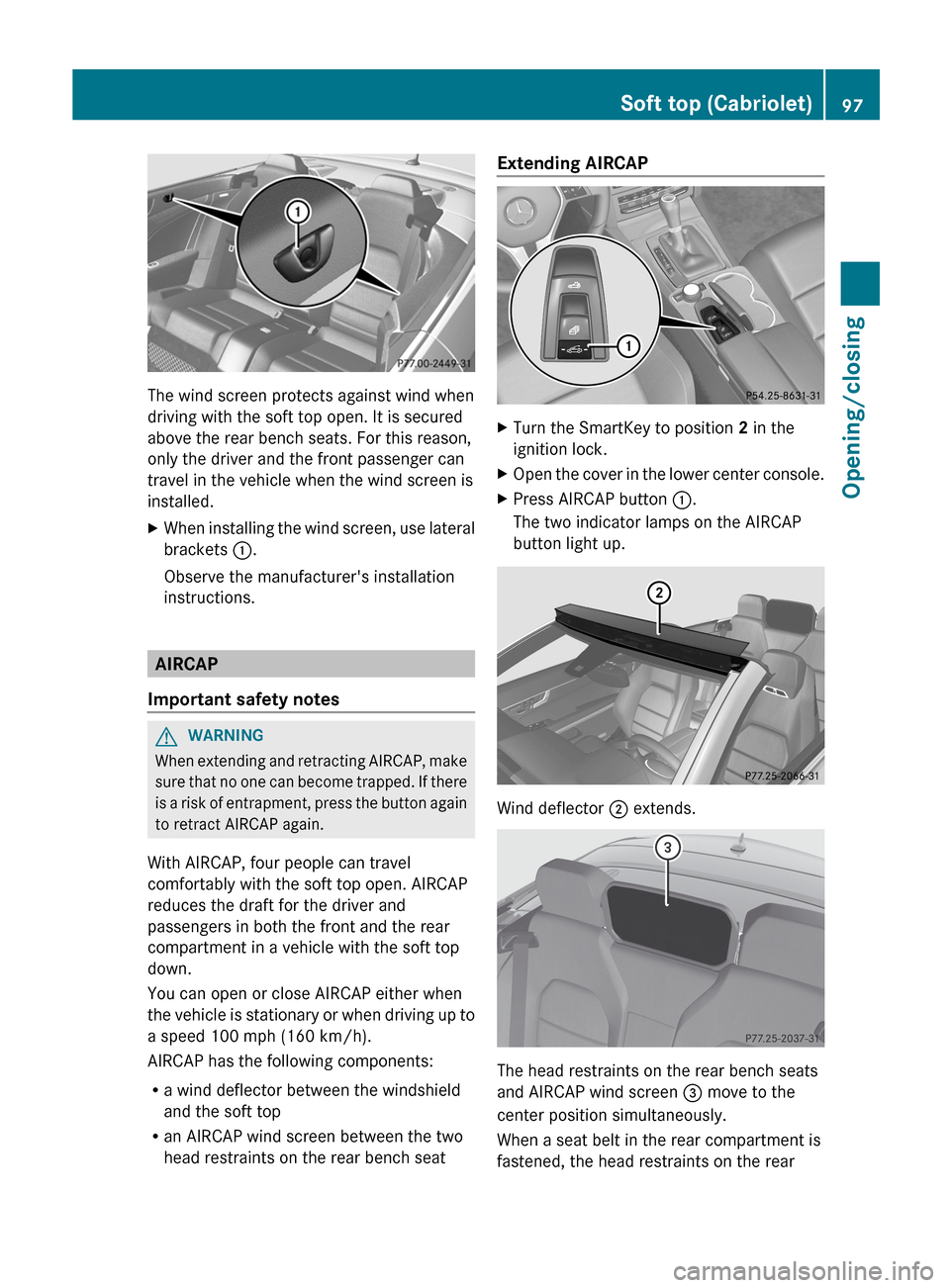 MERCEDES-BENZ E-Class CABRIOLET 2013 C207 Service Manual The wind screen protects against wind when
driving with the soft top open. It is secured
above the rear bench seats. For this reason,
only the driver and the front passenger can
travel in the vehicle 