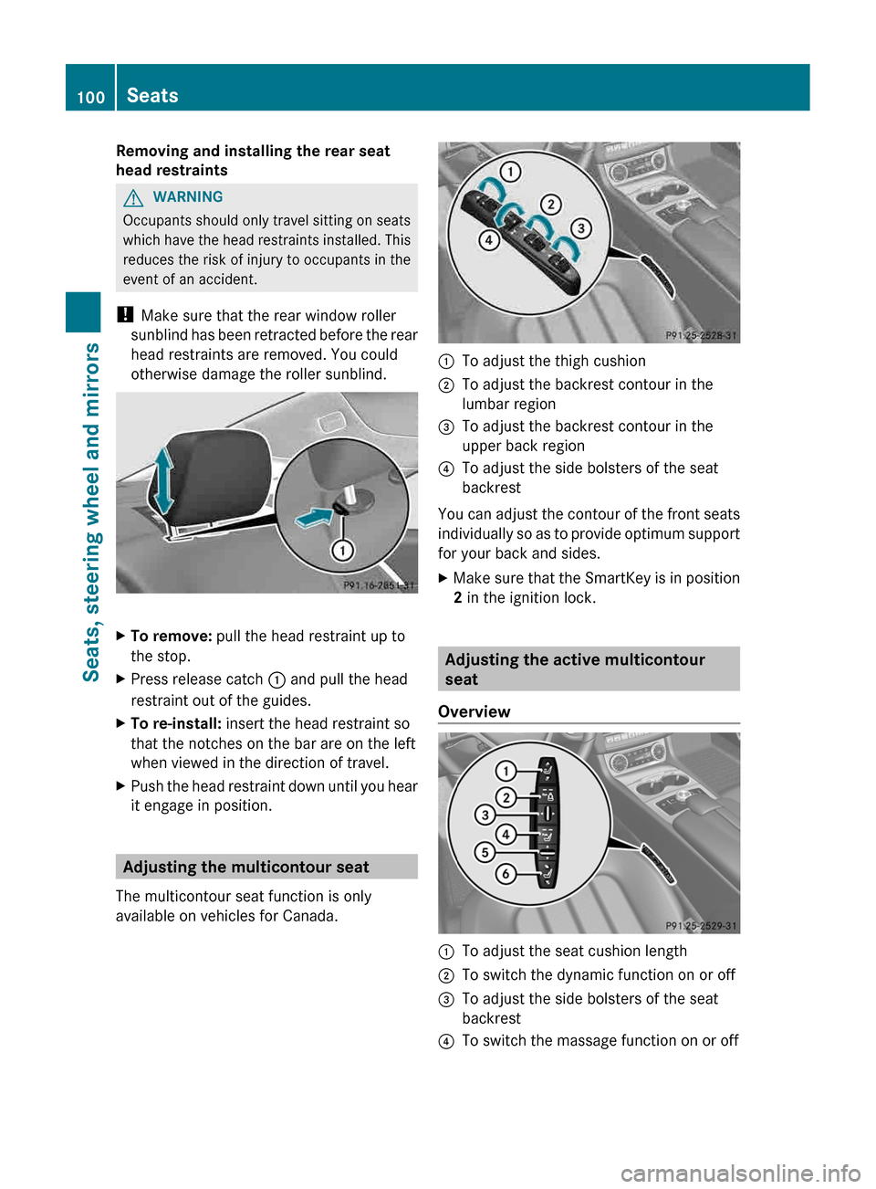 MERCEDES-BENZ CLS-Class 2013 W218 Owners Manual Removing and installing the rear seat
head restraints
G
WARNING
Occupants should only travel sitting on seats
which  have the head restraints installed. This
reduces the risk of injury to occupants in