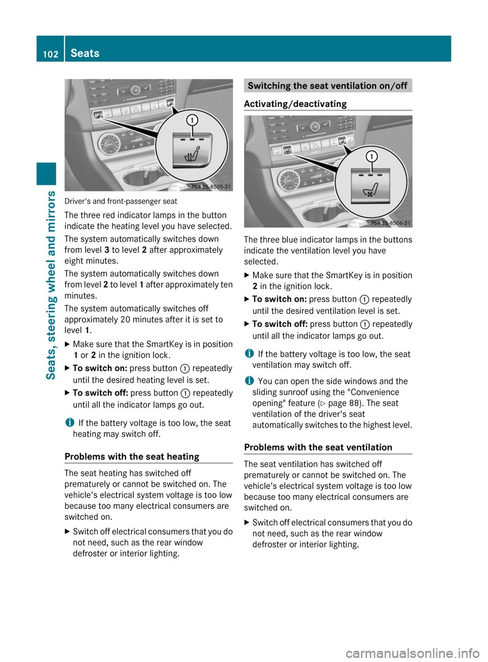 MERCEDES-BENZ CLS-Class 2013 W218 Owners Manual Drivers and front-passenger seat
The three red indicator lamps in the button
indicate the heating level you have selected.
The system automatically switches down
from level 3 to level 2 after approxi