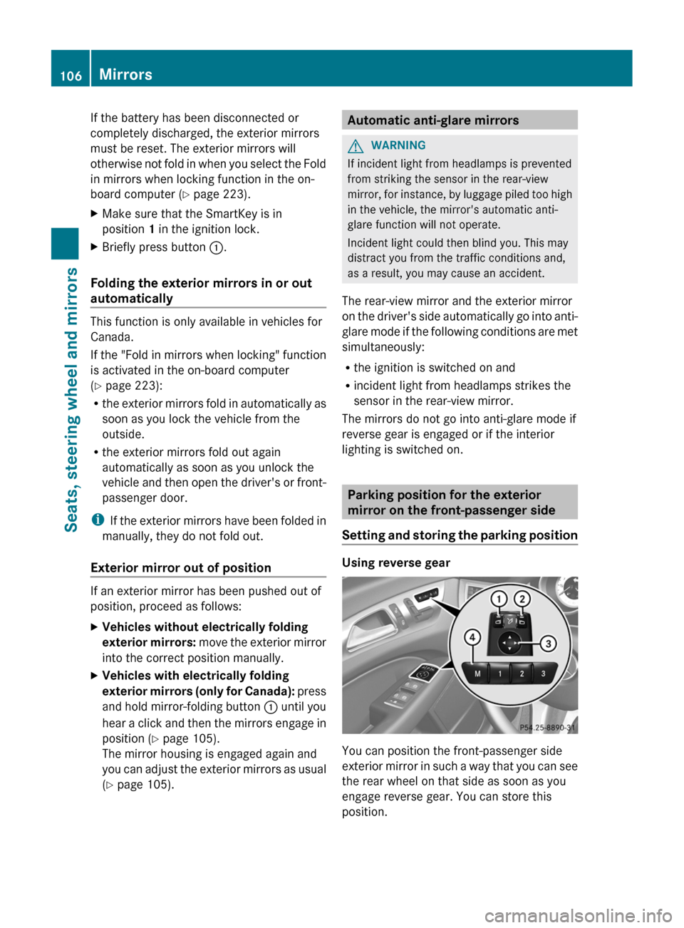 MERCEDES-BENZ CLS-Class 2013 W218 User Guide If the battery has been disconnected or
completely discharged, the exterior mirrors
must be reset. The exterior mirrors will
otherwise 
not fold in when you select the Fold
in mirrors when locking fun