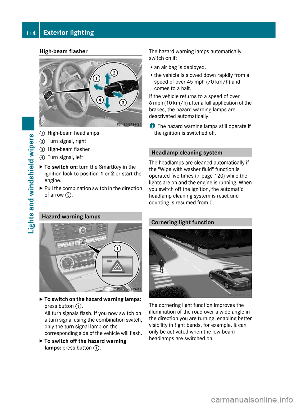 MERCEDES-BENZ CLS-Class 2013 W218 Owners Manual High-beam flasher
:
High-beam headlamps
; Turn signal, right
= High-beam flasher
? Turn signal, left
X To switch on:  turn the SmartKey in the
ignition lock to position  1 or 2 or start the
engine.
X 